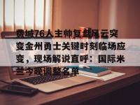 包含费城76人主帅复盘风云突变金州勇士关键时刻临场应变，现场解说直呼：国际米兰今晚调整名单的词条-英雄联盟赛事竞猜