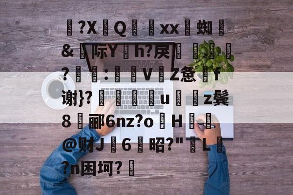 ?XQ桖鐲xx	蜘埧&际Y擪h?戾繉寜?:V銙Z惫f谢}?銔蒀臰u儛z鬓8罧郦6nz?oH鑖摀@财J斝6昭?